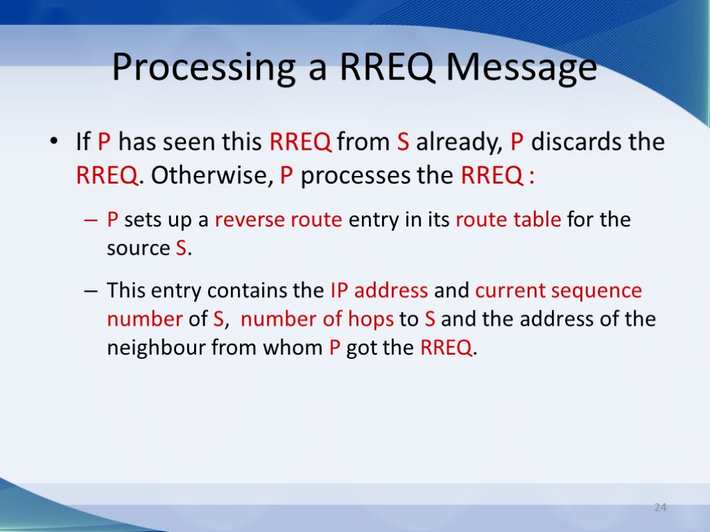 24 Processing a RREQ Message If P has seen this RREQ from S already,